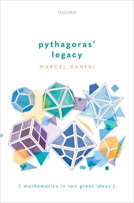 Pythagoras' Legacy: Mathematics in Ten Great Ideas by Marcel Danesi