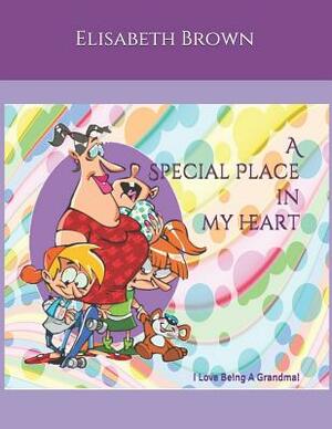 A Special Place In My Heart: I Love Being A Grandma by Elisabeth Brown