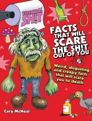 Facts That Will Scare the Shit Out of You by Cary McNeal