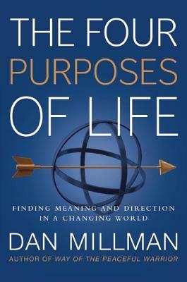 The Four Purposes of Life: Finding Meaning and Direction in a Changing World by Dan Millman