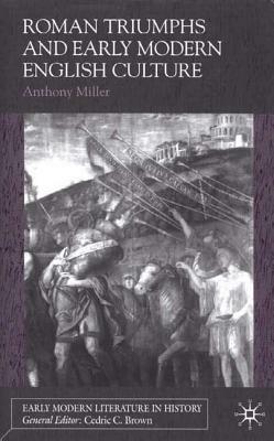 Roman Triumphs and Early Modern English Culture by Anthony Miller