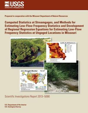 Computed Statistics at Streamgages, and Methods for Estimating Low-Flow Frequency Statistics and Development of Regional Regression Equations for Esti by U. S. Department of the Interior