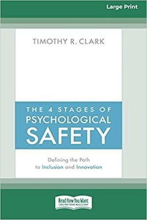 The 4 Stages of Psychological Safety: Defining the Path to Inclusion and Innovation (16pt Large Print Edition) by Timothy R. Clark