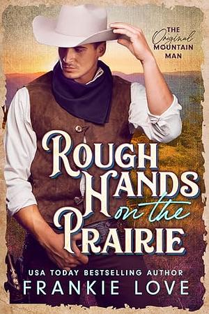 Rough Hands on the Prairie by Frankie Love