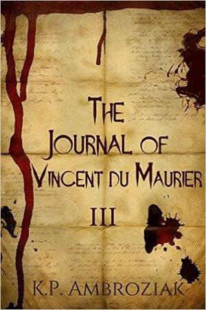 The Journal of Vincent Du Maurier III by K.P. Ambroziak