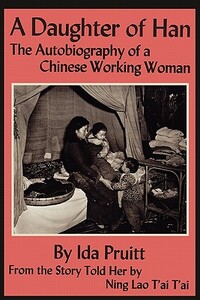 A Daughter of Han: The Autobiography of a Chinese Working Woman by Ning Lao Tai Tai, Ida Pruitt