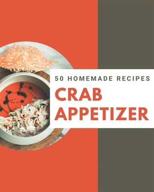 50 Homemade Crab Appetizer Recipes: The Highest Rated Crab Appetizer Cookbook You Should Read by Michelle Young
