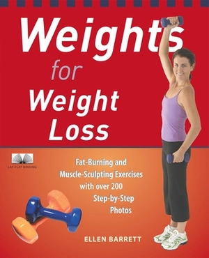 Weights for Weight Loss: Fat-Burning and Muscle-Sculpting Exercises with Over 200 Step-By-Step Photos by Ellen Barrett