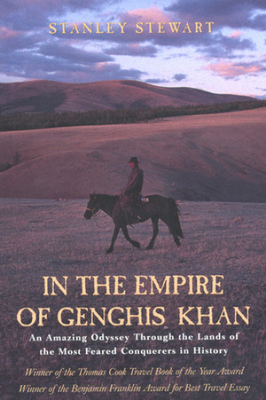 In the Empire of Genghis Khan: An Amazing Odyssey Through the Lands of the Most Feared Conquerors in History by Stanley Stewart