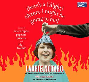 There's a (Slight) Chance I Might Be Going to Hell: A Novel of Sewer Pipes, Pageant Queens, and Big Trouble by Laurie Notaro