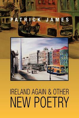 Ireland Again & Other New Poetry by Patrick James