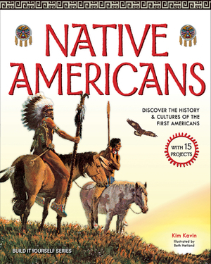 Native Americans: Discover the History & Cultures of the First Americans with 15 Projects by Kim Kavin
