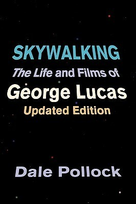 Skywalking: The Life And Films of George Lucas by Dale Pollock