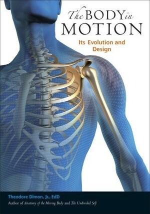 The Body in Motion: Its Evolution and Design by Theodore Dimon Jr.