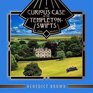 The Curious Case of the Templeton-Swifts: A 1920s mystery by Benedict Brown