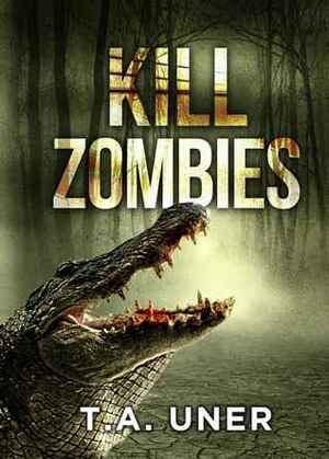 Kill Zombies by T.A. Uner