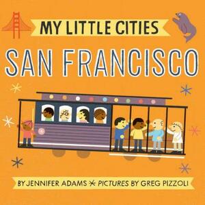 My Little Cities: San Francisco: (board Books for Toddlers, Travel Books for Kids, City Children's Books) by Jennifer Adams