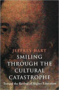 Smiling Through the Cultural Catastrophe: Toward the Revival of Higher Education by Jeffrey Hart