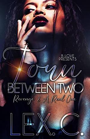 Torn Between Two: Revenge and a Real One by Lex. C.