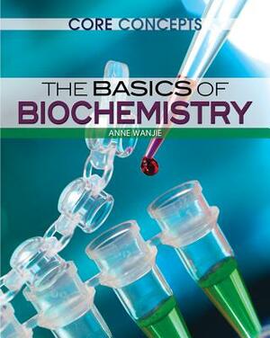 The Basics of Biochemistry by Anne Wanjie, Kyle Kirkland