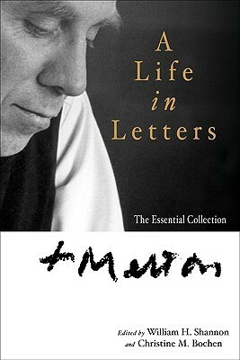 Thomas Merton: A Life in Letters: The Essential Collection by Christine M. Bochen, Thomas Merton, William H. Shannon