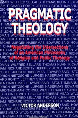 Pragmatic Theology: Negotiating the Intersections of an American Philosophy of Religion and Public Theology by Victor Anderson