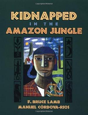 Kidnapped in the Amazon Jungle by Frank Bruce Lamb, Frank Bruce Lamb