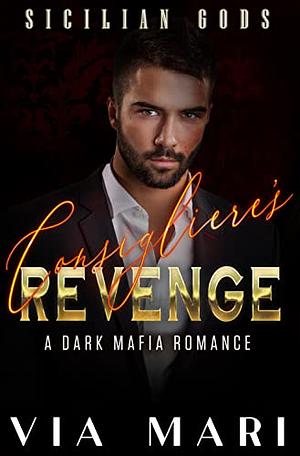 Consigliere's Revenge: Dark Mafia Romance  by Via Mari