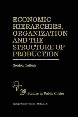 Economic Hierarchies, Organization and the Structure of Production by G. Tullock