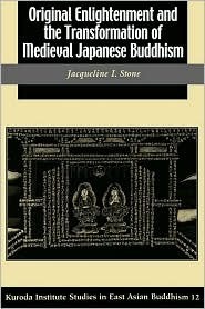 Original Enlightenment and the Transformation of Medieval Japanese Buddhism by Jacqueline I. Stone