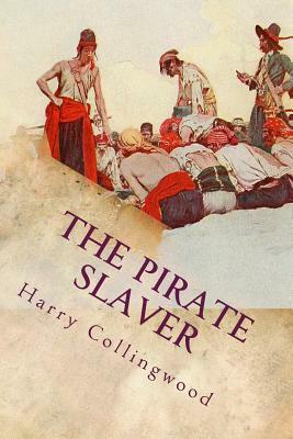 The Pirate Slaver: A Story of the West African Coast by Harry Collingwood