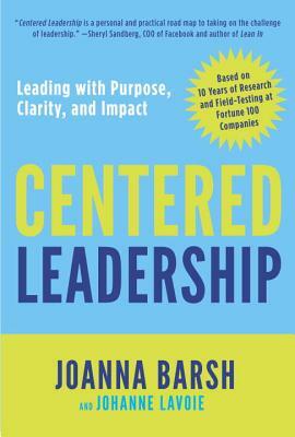 Centered Leadership: Leading with Purpose, Clarity, and Impact by Johanne Lavoie, Joanna Barsh