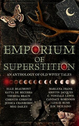 Emporium of Superstition - An Old Wives' Tale Anthology by Katya de Becerra, Elle Beaumont, Elle Beaumont, C. Vonzale Lewis