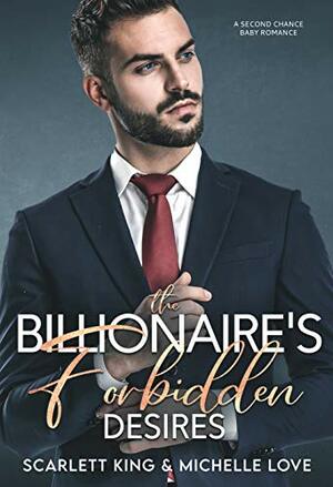 The Billionaire's Forbidden Desires: A Second Chance Baby Romance by Michelle Love, Scarlett King