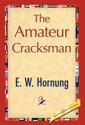 The Amateur Cracksman by Hornung E. W. Hornung, E. W. Hornung