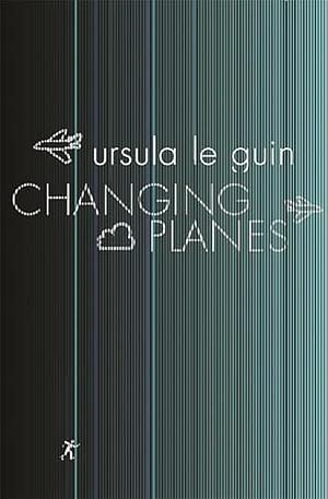 Changing Planes by Ursula K. Le Guin