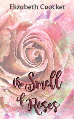 The Smell of Roses by Elizabeth Crocket