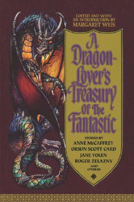 A Dragon-Lover's Treasury of the Fantastic by David Drake, Jane Yolen, Margaret Weis, Ciruelo Cabral, Barbara Delaplace, Steve Rasnic Tem, Mickey Zucker Reichert, Eluki bes Shahar, L. Sprague de Camp, Gregory Benford, Mike Resnick, Patricia A. McKillip, Gordon R. Dickson, Lois Tilton, Nancy Varian Berberick, Marc Laidlaw, George R.R. Martin, Roger Zelazny, Orson Scott Card, Craig Shaw Gardner, Anne McCaffrey, Esther M. Friesner, Joan D. Vinge