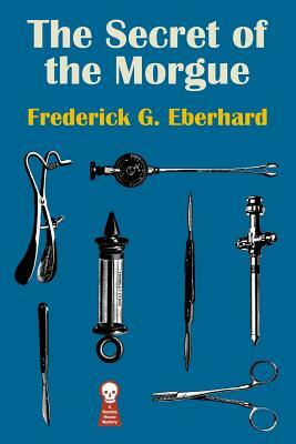 The Secret of the Morgue by Frederick G. Eberhard
