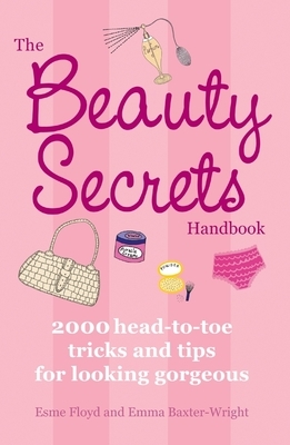 The Beauty Secrets Handbook: 2000 Head-To-Toe Tricks and Tips for Looking Gorgeous by Emma Baxter-Wright