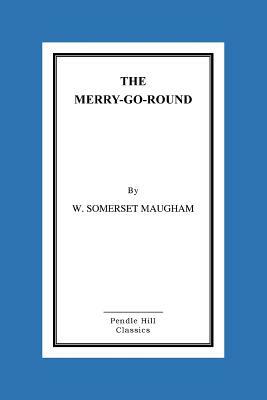 The Merry-Go-Round by W. Somerset Maugham