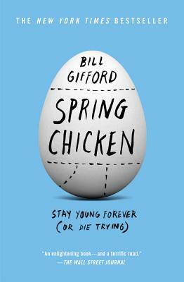 Spring Chicken: Stay Young Forever (or Die Trying) by Bill Gifford