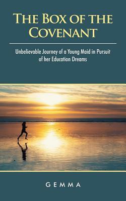 The Box of the Covenant: Unbelievable Journey of a Young Maid in Pursuit of Her Education Dreams by Gemma