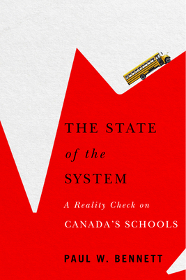 The State of the System: A Reality Check on Canada's Schools by Paul W. Bennett