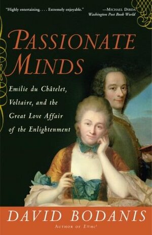 Passionate Minds: Emilie du Chatelet, Voltaire, and the Great Love Affair of the Enlightenment by David Bodanis