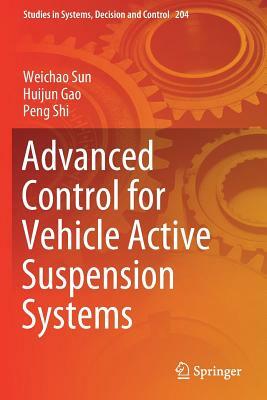 Advanced Control for Vehicle Active Suspension Systems by Weichao Sun, Peng Shi, Huijun Gao