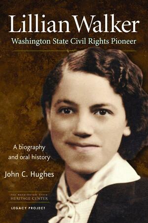 Lillian Walker: Washington State Civil Rights Pioneer by John C. Hughes