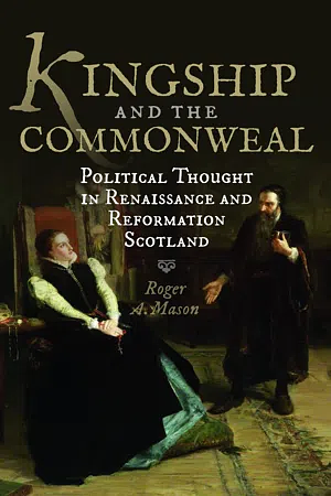 Kingship and the Commonweal: Political Thought in Renaissance and Reformation Scotland by Roger A. Mason