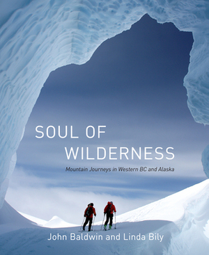 Soul of Wilderness: Mountain Journeys in Western BC and Alaska by John Baldwin, Linda Bily