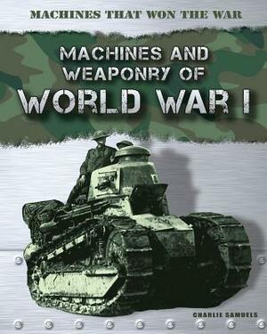 Machines and Weaponry of World War I by Charlie Samuels